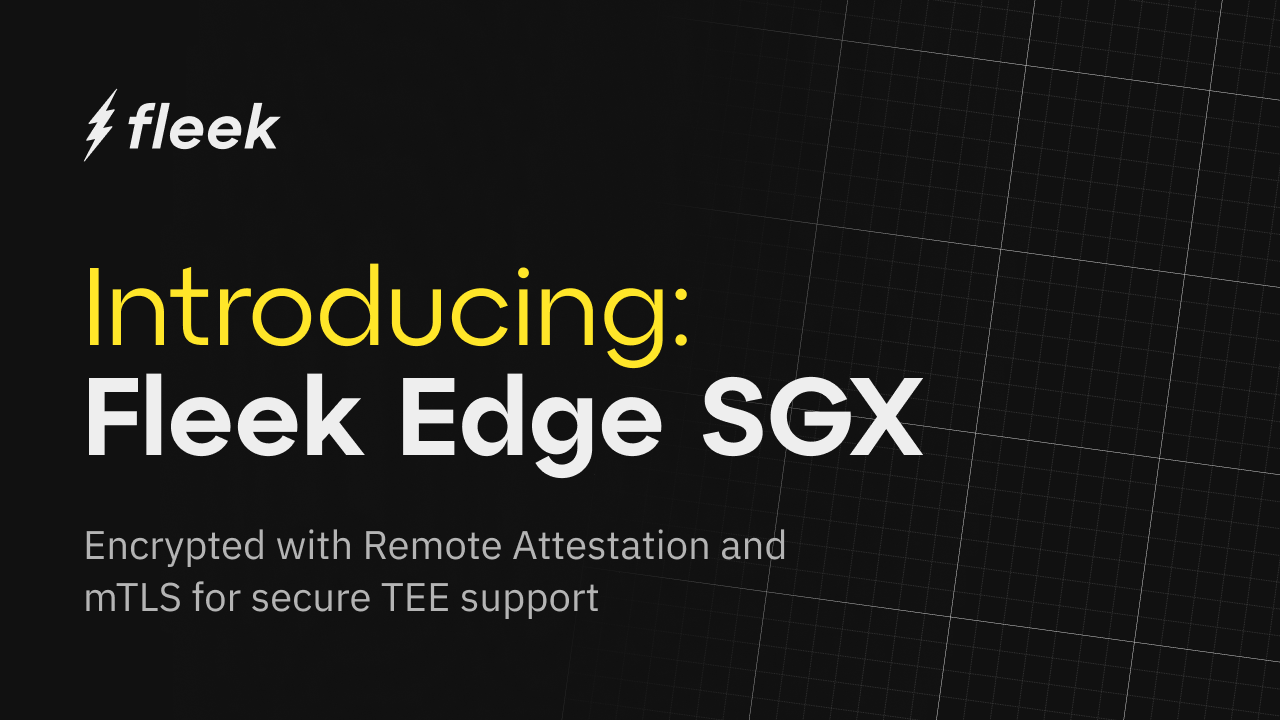 Introducing Fleek Edge SGX: decentralized, edge-optimized, and dev friendly SGX capabilities